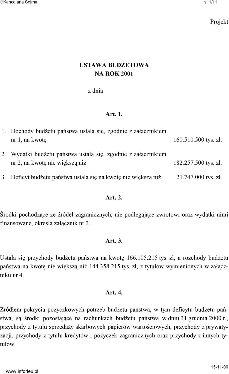 747.000 tys. zł. Art. 2. Środki pochodzące ze źródeł zagranicznych, nie podlegające zwrotowi oraz wydatki nimi finansowane, określa załącznik nr 3. Art. 3. Ustala się przychody budżetu państwa na kwotę 166.