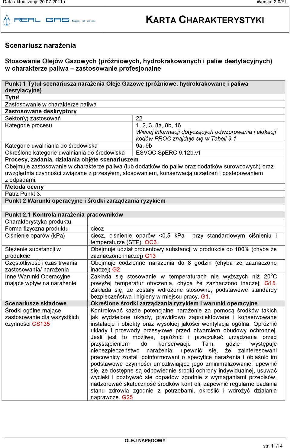 dotyczących odwzorowania i alokacji kodów PROC znajduje się w Tabeli 9.1 Kategorie uwalniania do środowiska 9a, 9b Określone kategorie uwalniania do środowiska ESVOC SpERC 9.12b.