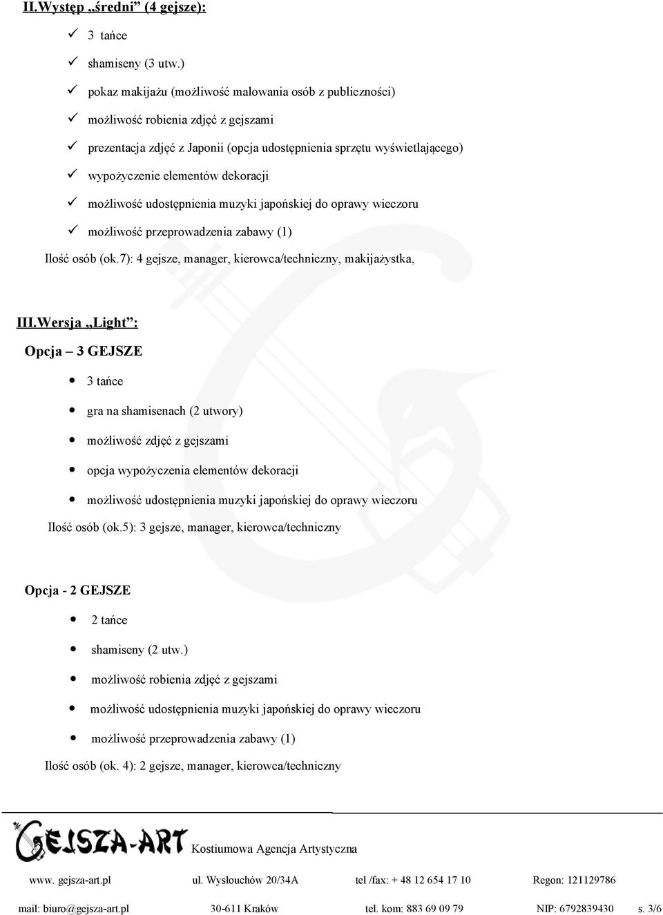 dekoracji możliwość udostępnienia muzyki japońskiej do oprawy wieczoru możliwość przeprowadzenia zabawy (1) Ilość osób (ok.7): 4 gejsze, manager, kierowca/techniczny, makijażystka, III.