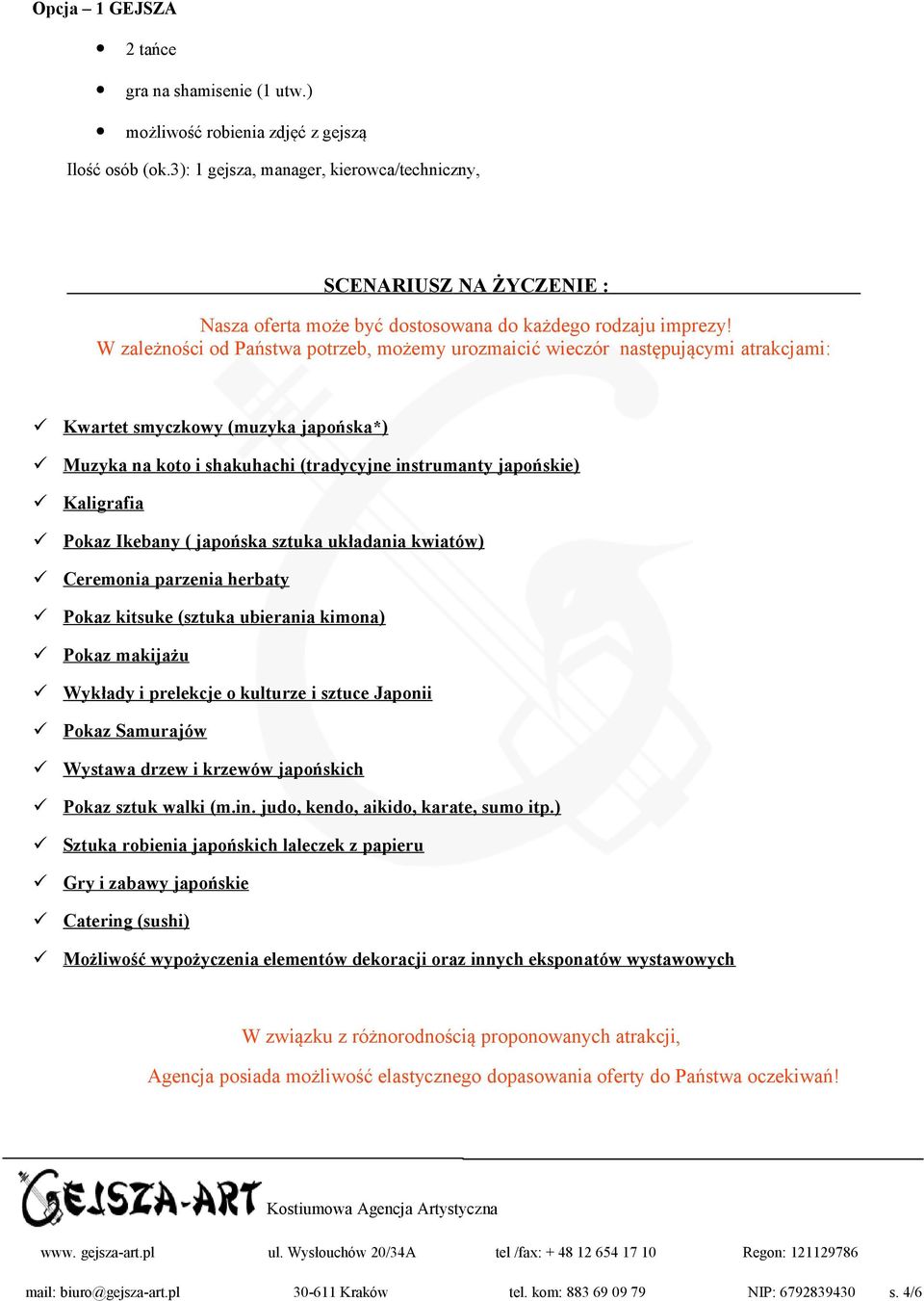 W zależności od Państwa potrzeb, możemy urozmaicić wieczór następującymi atrakcjami: Kwartet smyczkowy (muzyka japońska*) Muzyka na koto i shakuhachi (tradycyjne instrumanty japońskie) Kaligrafia