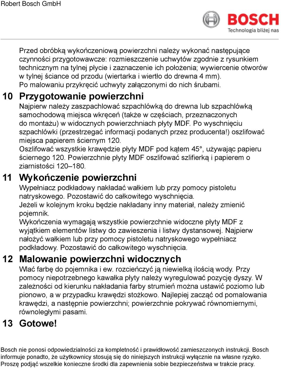 10 Przygotowanie powierzchni Najpierw należy zaszpachlować szpachlówką do drewna lub szpachlówką samochodową miejsca wkręceń (także w częściach, przeznaczonych do montażu) w widocznych powierzchniach