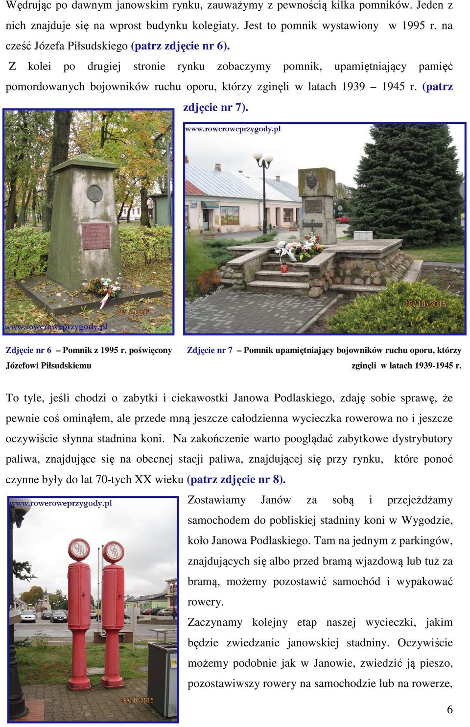 (patrz zdjęcie nr 7). Zdjęcie nr 6 Pomnik z 1995 r. poświęcony Józefowi Piłsudskiemu Zdjęcie nr 7 Pomnik upamiętniający bojowników ruchu oporu, którzy zginęli w latach 1939-1945 r.