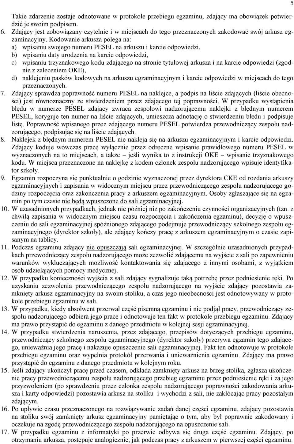 Kodowanie arkusza polega na: a) wpisaniu swojego numeru PESEL na arkuszu i karcie odpowiedzi, b) wpisaniu daty urodzenia na karcie odpowiedzi, c) wpisaniu trzyznakowego kodu zdającego na stronie