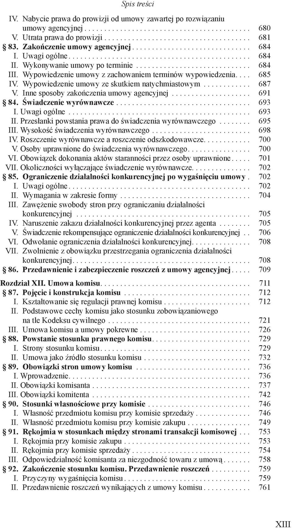 Wypowiedzenie umowy z zachowaniem terminów wypowiedzenia.... 685 IV. Wypowiedzenie umowy ze skutkiem natychmiastowym............ 687 V. Inne sposoby zakończenia umowy agencyjnej.................... 691 84.