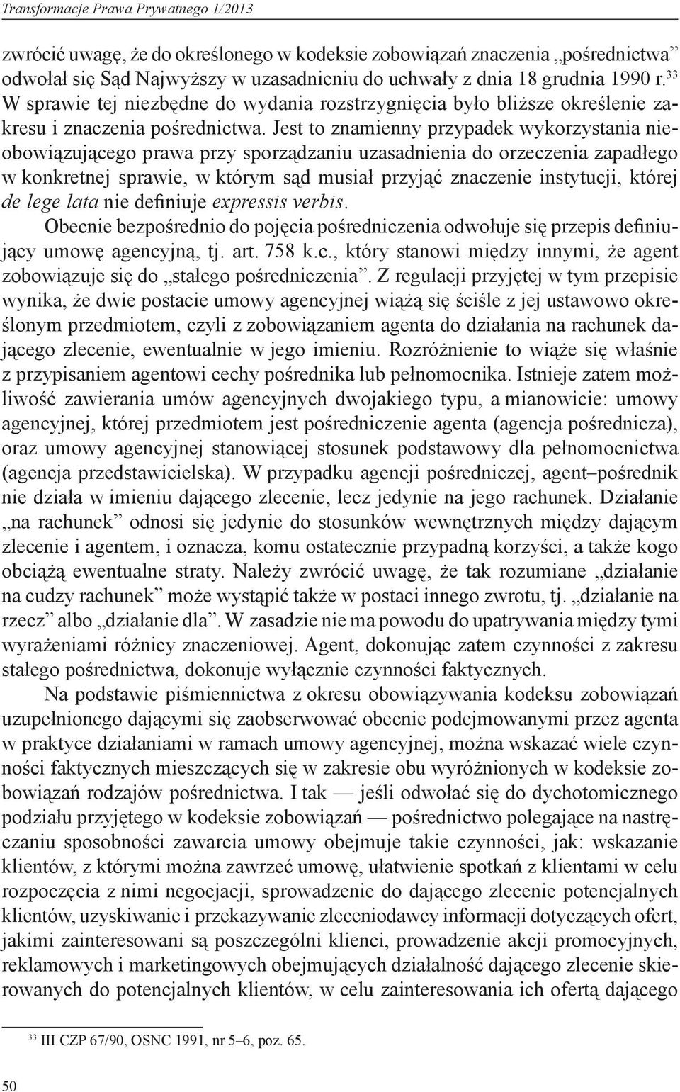 Jest to znamienny przypadek wykorzystania nieobowiązującego prawa przy sporządzaniu uzasadnienia do orzeczenia zapadłego w konkretnej sprawie, w którym sąd musiał przyjąć znaczenie instytucji, której
