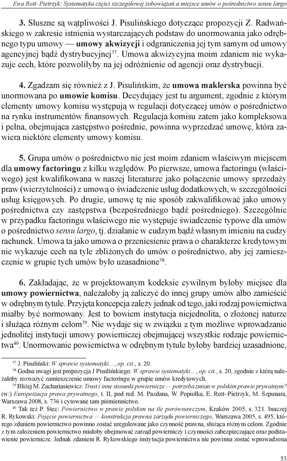 Umowa akwizycyjna moim zdaniem nie wykazuje cech, które pozwoliłyby na jej odróżnienie od agencji oraz dystrybucji. 4. Zgadzam się również z J.