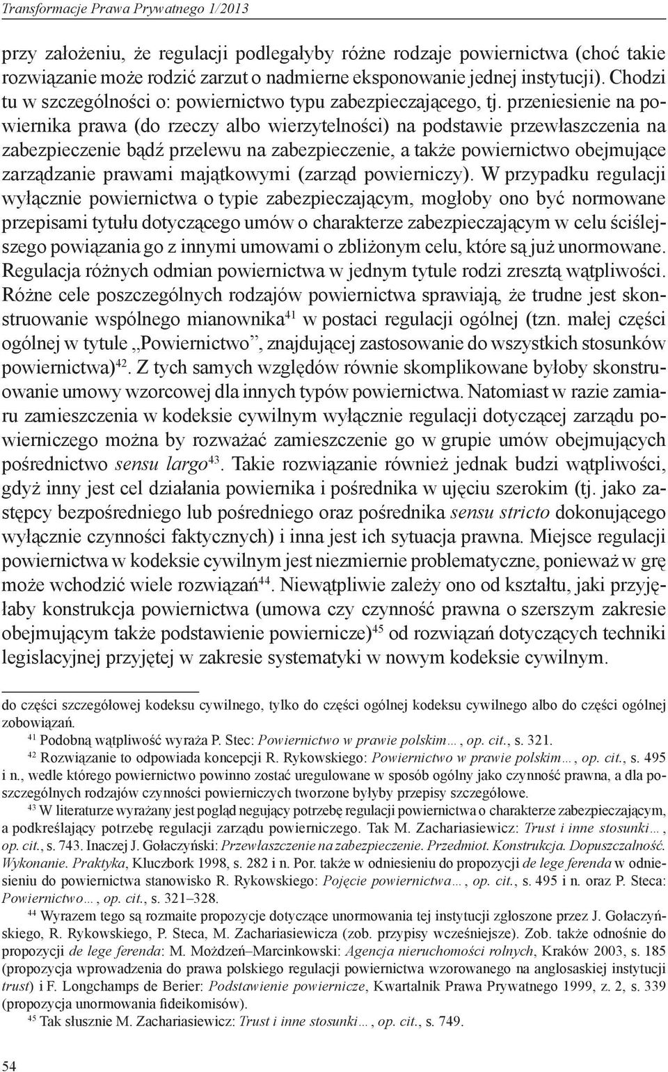 przeniesienie na powiernika prawa (do rzeczy albo wierzytelności) na podstawie przewłaszczenia na zabezpieczenie bądź przelewu na zabezpieczenie, a także powiernictwo obejmujące zarządzanie prawami