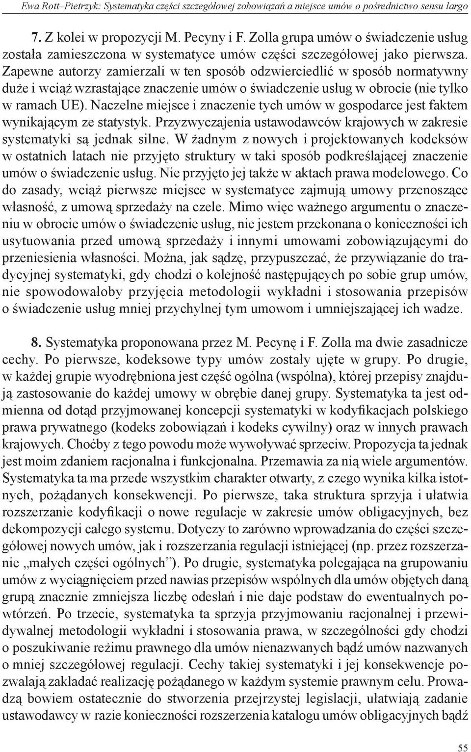 Zapewne autorzy zamierzali w ten sposób odzwierciedlić w sposób normatywny duże i wciąż wzrastające znaczenie umów o świadczenie usług w obrocie (nie tylko w ramach UE).
