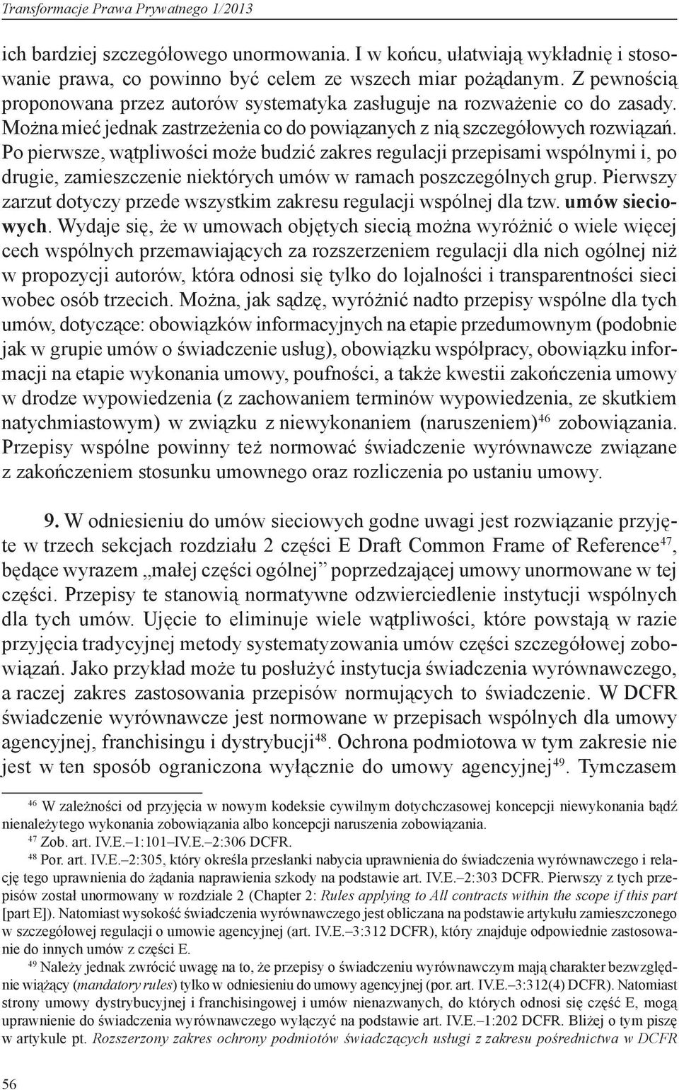 Po pierwsze, wątpliwości może budzić zakres regulacji przepisami wspólnymi i, po drugie, zamieszczenie niektórych umów w ramach poszczególnych grup.