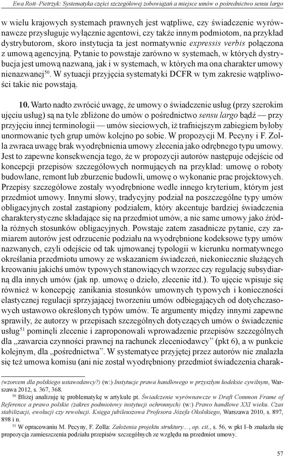 Pytanie to powstaje zarówno w systemach, w których dystrybucja jest umową nazwaną, jak i w systemach, w których ma ona charakter umowy nienazwanej 50.