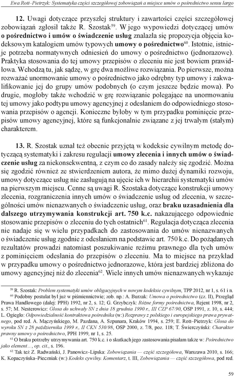 W jego wypowiedzi dotyczącej umów o pośrednictwo i umów o świadczenie usług znalazła się propozycja objęcia kodeksowym katalogiem umów typowych umowy o pośrednictwo 60.