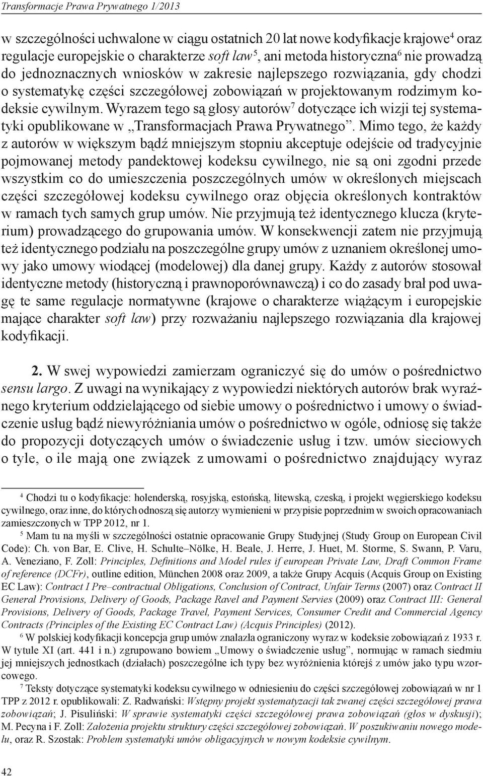 Wyrazem tego są głosy autorów 7 dotyczące ich wizji tej systematyki opublikowane w Transformacjach Prawa Prywatnego.