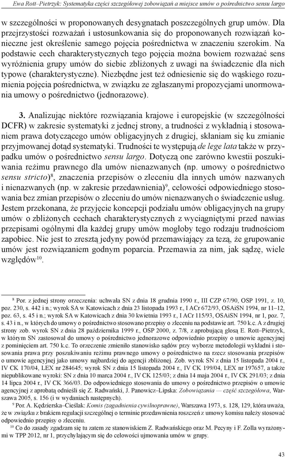 Na podstawie cech charakterystycznych tego pojęcia można bowiem rozważać sens wyróżnienia grupy umów do siebie zbliżonych z uwagi na świadczenie dla nich typowe (charakterystyczne).