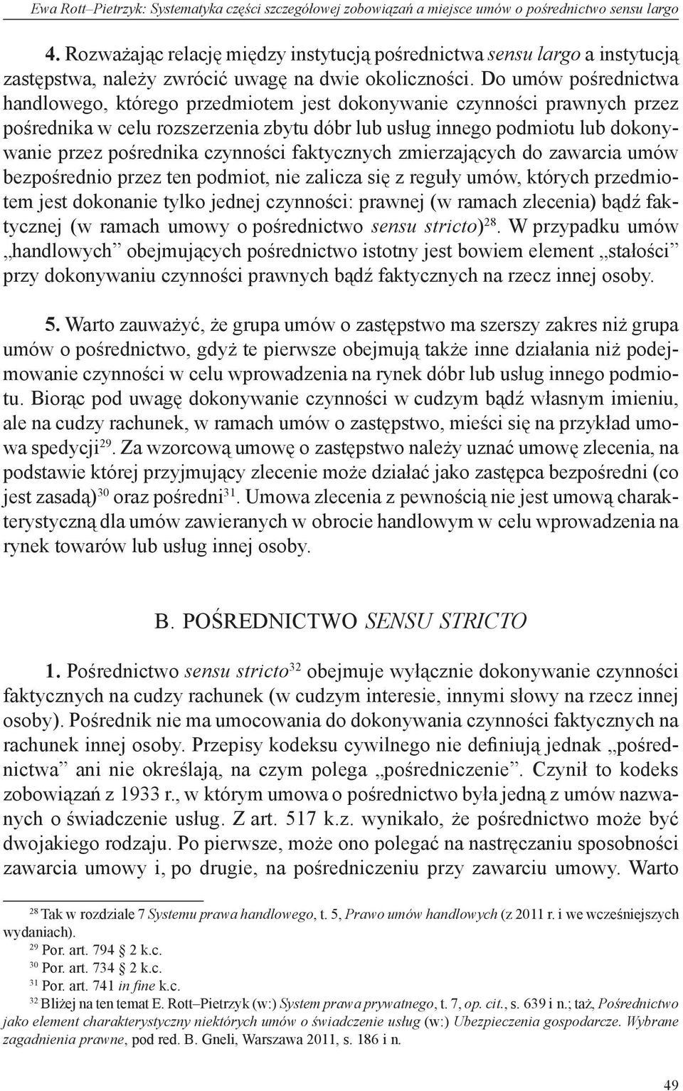 Do umów pośrednictwa handlowego, którego przedmiotem jest dokonywanie czynności prawnych przez pośrednika w celu rozszerzenia zbytu dóbr lub usług innego podmiotu lub dokonywanie przez pośrednika