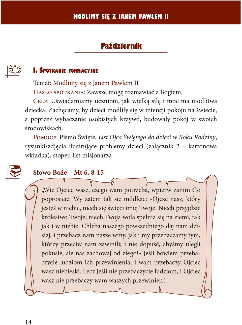 Pomoce: Pismo Święte, List Ojca Świętego do dzieci w Roku Rodziny, rysunki/zdjęcia ilustrujące problemy dzieci (załącznik 2 kartonowa wkładka), stoper, list misjonarza Słowo Boże Mt 6, 8-15 Wie