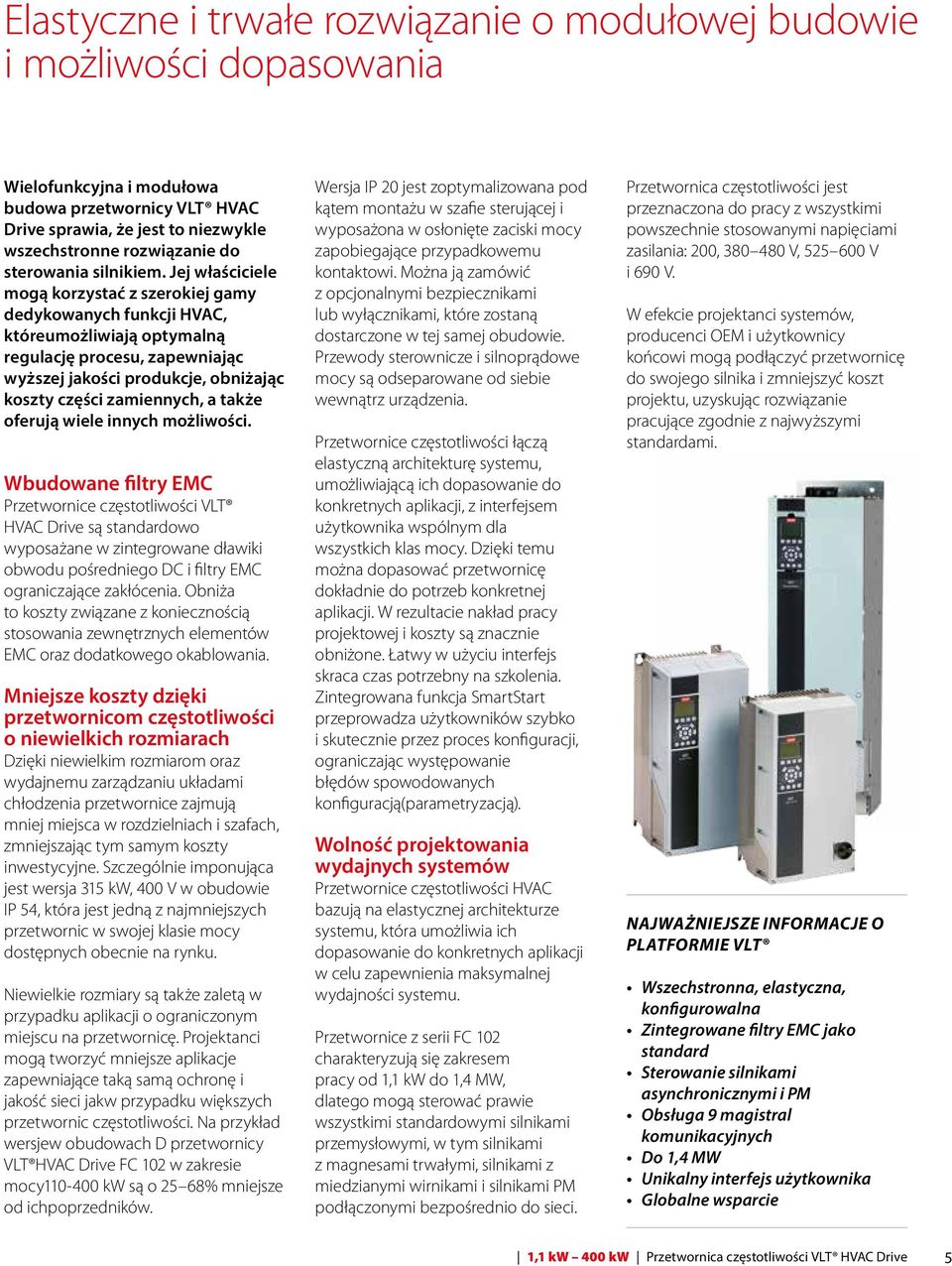 Jej właściciele mogą korzystać z szerokiej gamy dedykowanych funkcji HVAC, któreumożliwiają optymalną regulację procesu, zapewniając wyższej jakości produkcje, obniżając koszty części zamiennych, a