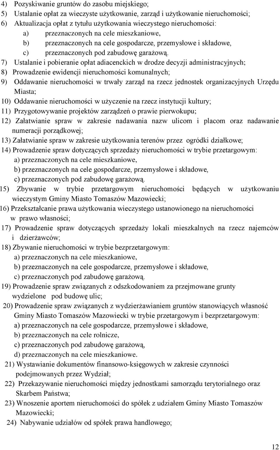 7) Ustalanie i pobieranie opłat adiacenckich w drodze decyzji administracyjnych; 8) Prowadzenie ewidencji nieruchomości komunalnych; 9) Oddawanie nieruchomości w trwały zarząd na rzecz jednostek