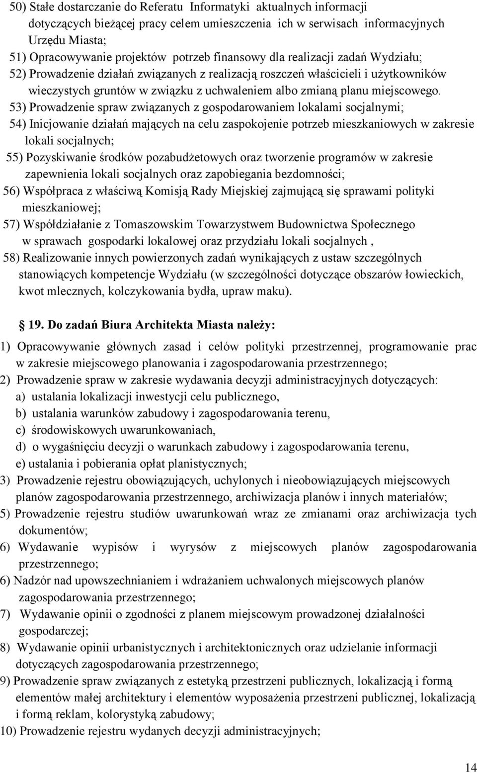 53) Prowadzenie spraw związanych z gospodarowaniem lokalami socjalnymi; 54) Inicjowanie działań mających na celu zaspokojenie potrzeb mieszkaniowych w zakresie lokali socjalnych; 55) Pozyskiwanie