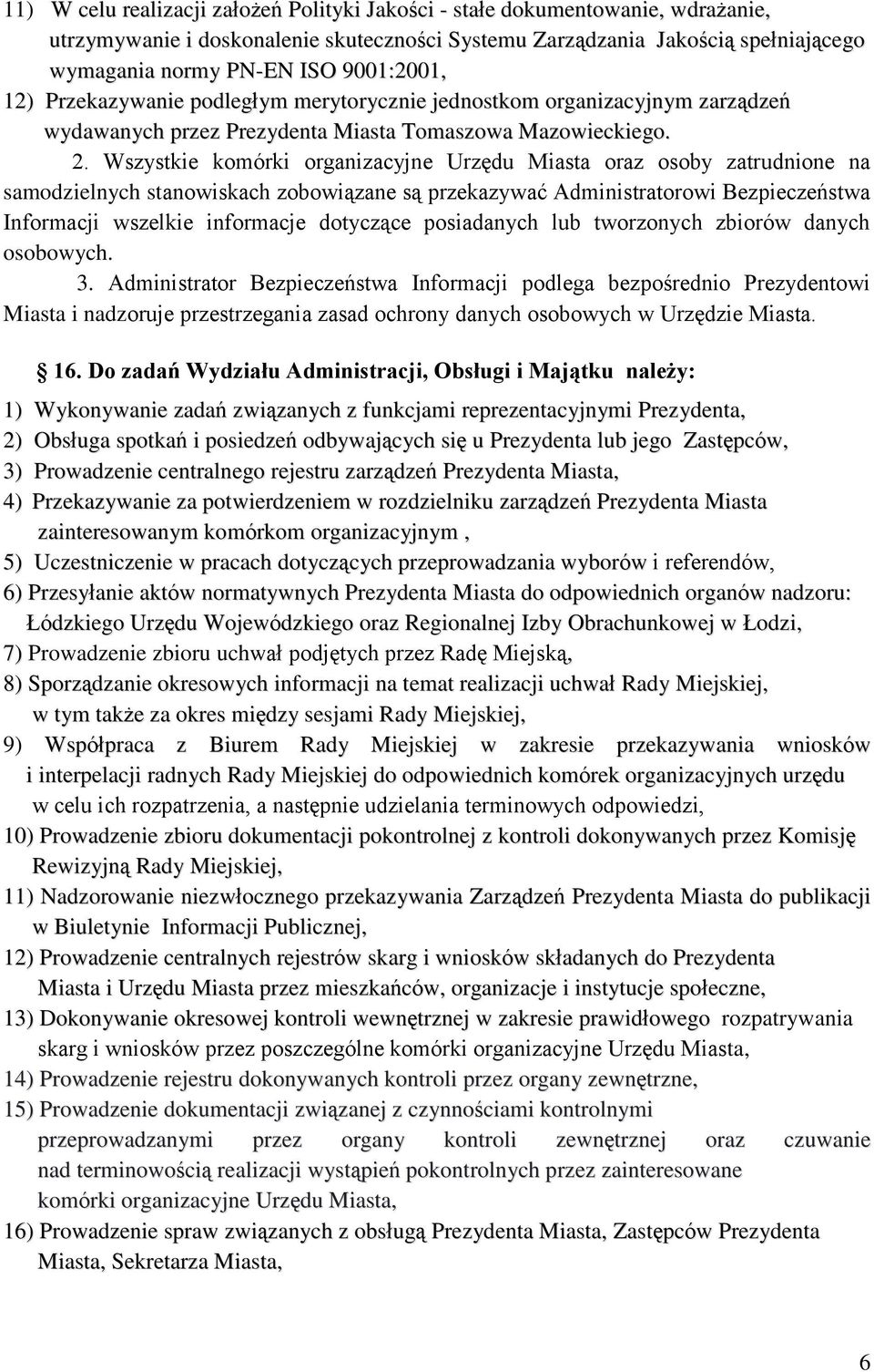 Wszystkie komórki organizacyjne Urzędu Miasta oraz osoby zatrudnione na samodzielnych stanowiskach zobowiązane są przekazywać Administratorowi Bezpieczeństwa Informacji wszelkie informacje dotyczące
