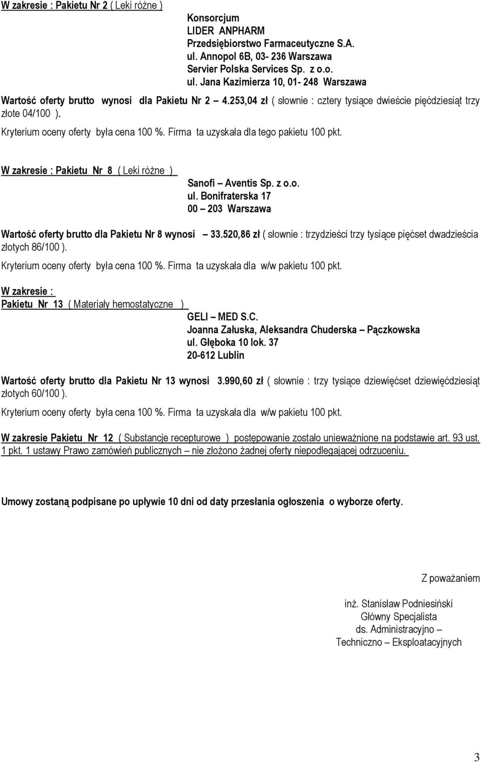 W zakresie : Pakietu Nr 8 ( Leki różne ) Sanofi Aventis Sp. z o.o. ul. Bonifraterska 17 00 203 Warszawa Wartość oferty brutto dla Pakietu Nr 8 wynosi 33.