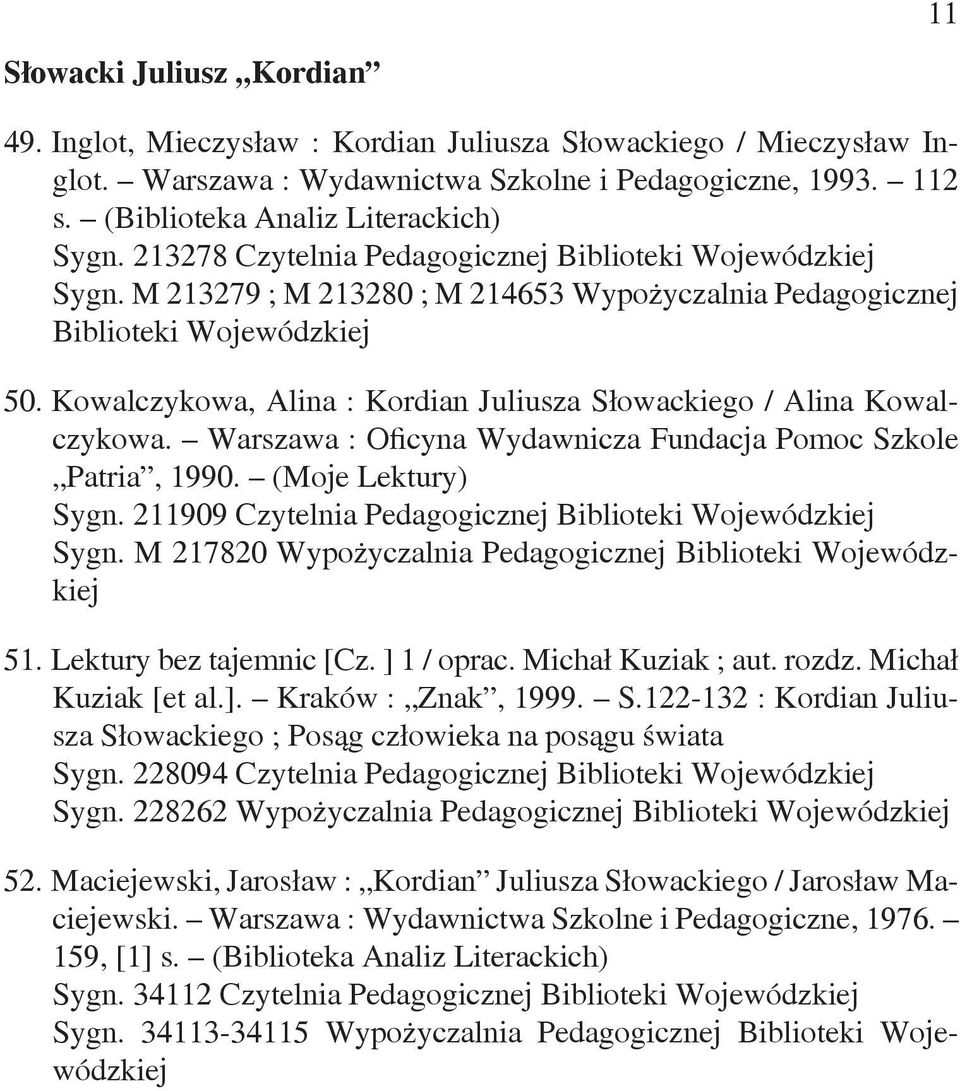 Warszawa : Oficyna Wydawnicza Fundacja Pomoc Szkole Patria, 1990. (Moje Lektury) Sygn. 211909 Sygn. M 217820 Wypożyczalnia Pedagogicznej Biblioteki Wojewódzkiej 51. Lektury bez tajemnic [Cz.