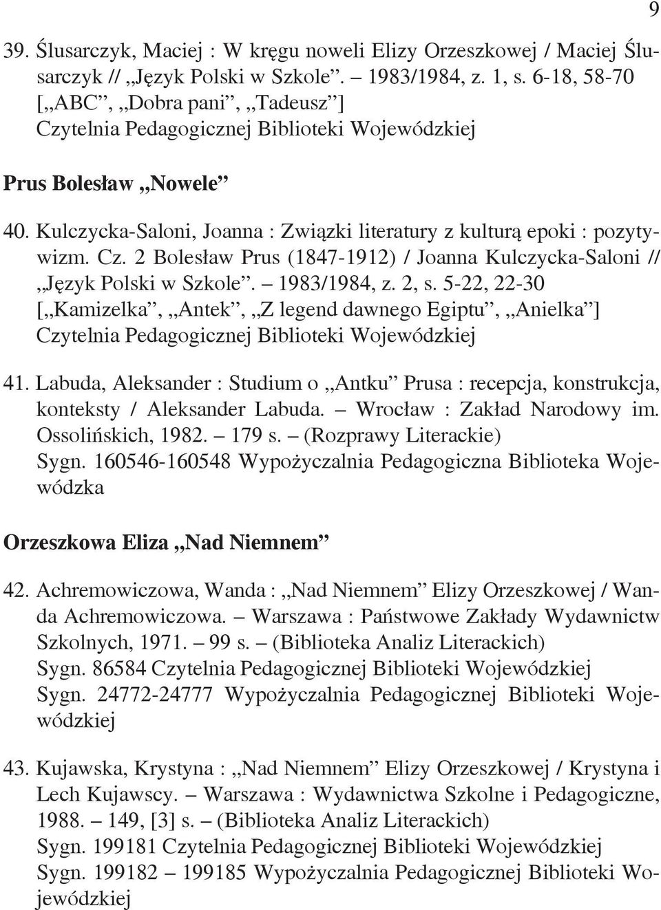 5-22, 22-30 [ Kamizelka, Antek, Z legend dawnego Egiptu, Anielka ] 41. Labuda, Aleksander : Studium o Antku Prusa : recepcja, konstrukcja, konteksty / Aleksander Labuda. Wrocław : Zakład Narodowy im.