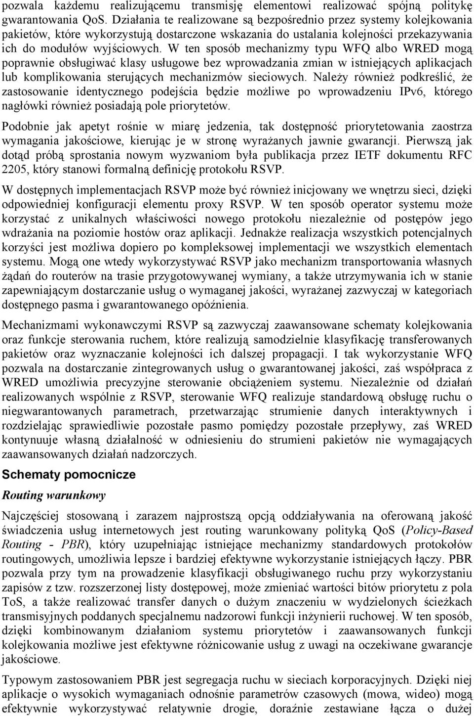 W ten sposób mechanizmy typu WFQ albo WRED mogą poprawnie obsługiwać klasy usługowe bez wprowadzania zmian w istniejących aplikacjach lub komplikowania sterujących mechanizmów sieciowych.