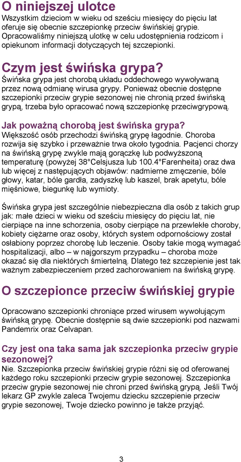 Świńska grypa jest chorobą układu oddechowego wywoływaną przez nową odmianę wirusa grypy.