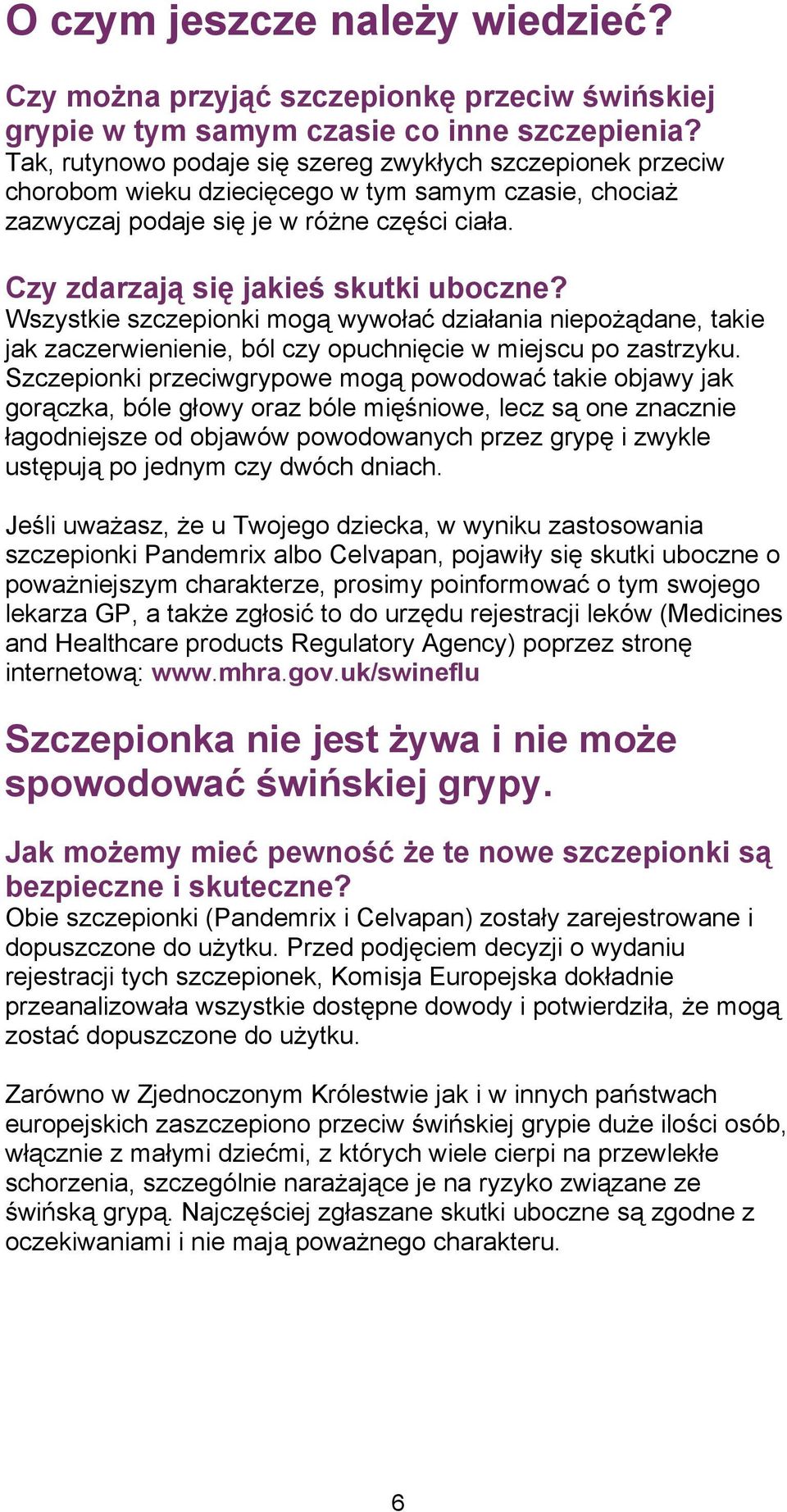 Czy zdarzają się jakieś skutki uboczne? Wszystkie szczepionki mogą wywołać działania niepożądane, takie jak zaczerwienienie, ból czy opuchnięcie w miejscu po zastrzyku.