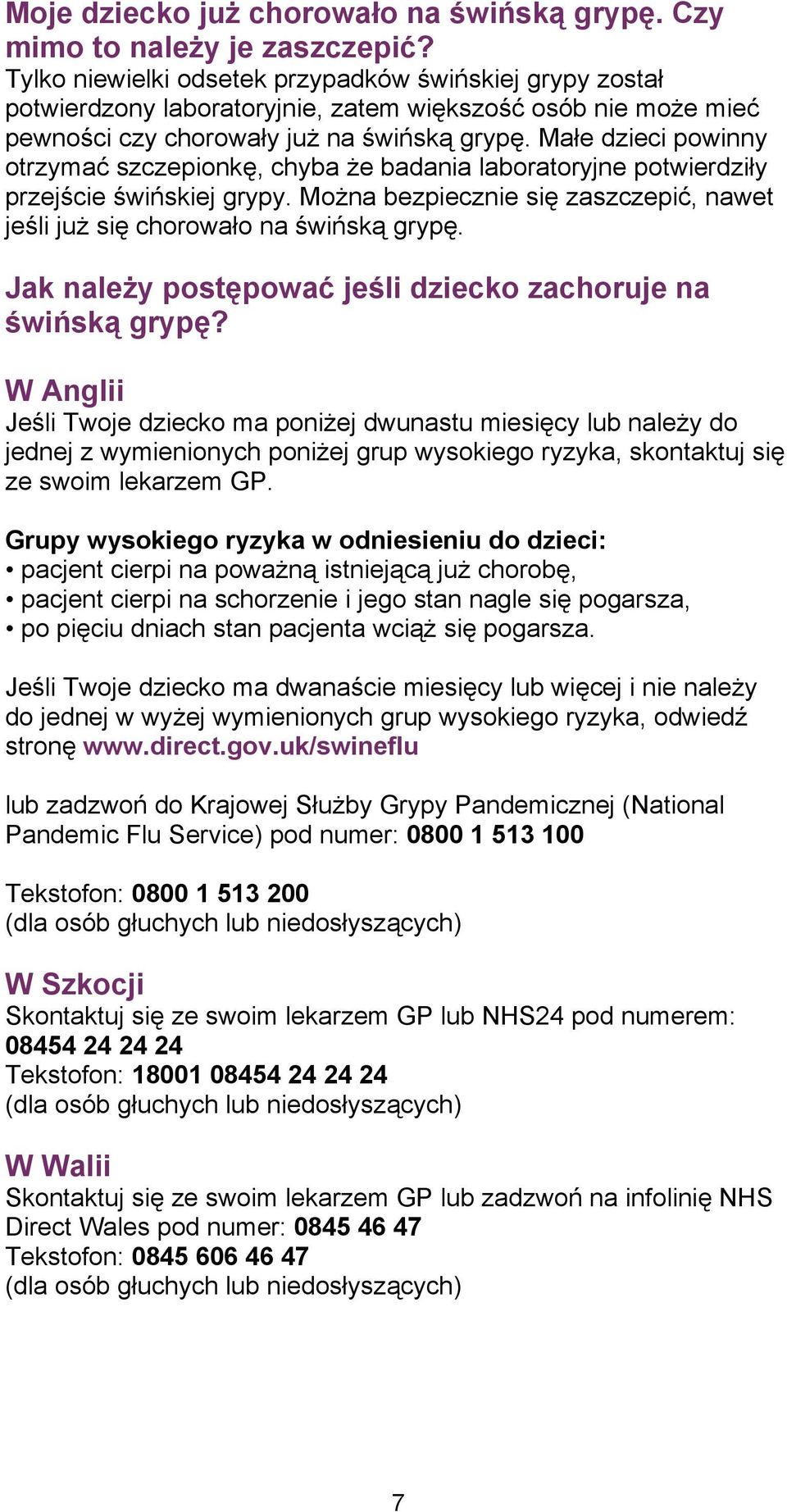 Małe dzieci powinny otrzymać szczepionkę, chyba że badania laboratoryjne potwierdziły przejście świńskiej grypy. Można bezpiecznie się zaszczepić, nawet jeśli już się chorowało na świńską grypę.