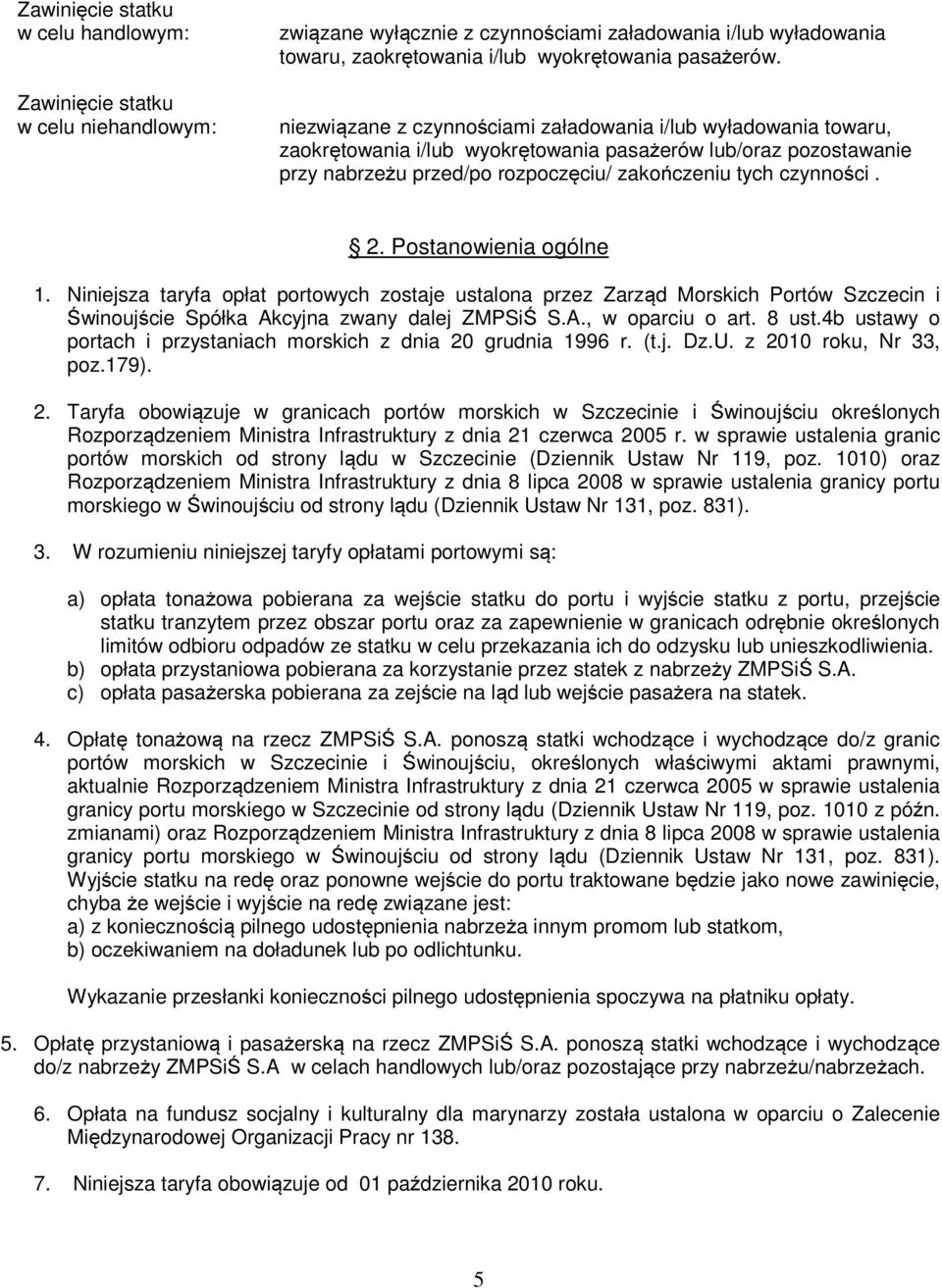 Postanowienia ogólne 1. Niniejsza taryfa opłat portowych zostaje ustalona przez Zarząd Morskich Portów Szczecin i Świnoujście Spółka Akcyjna zwany dalej ZMPSiŚ S.A., w oparciu o art. 8 ust.