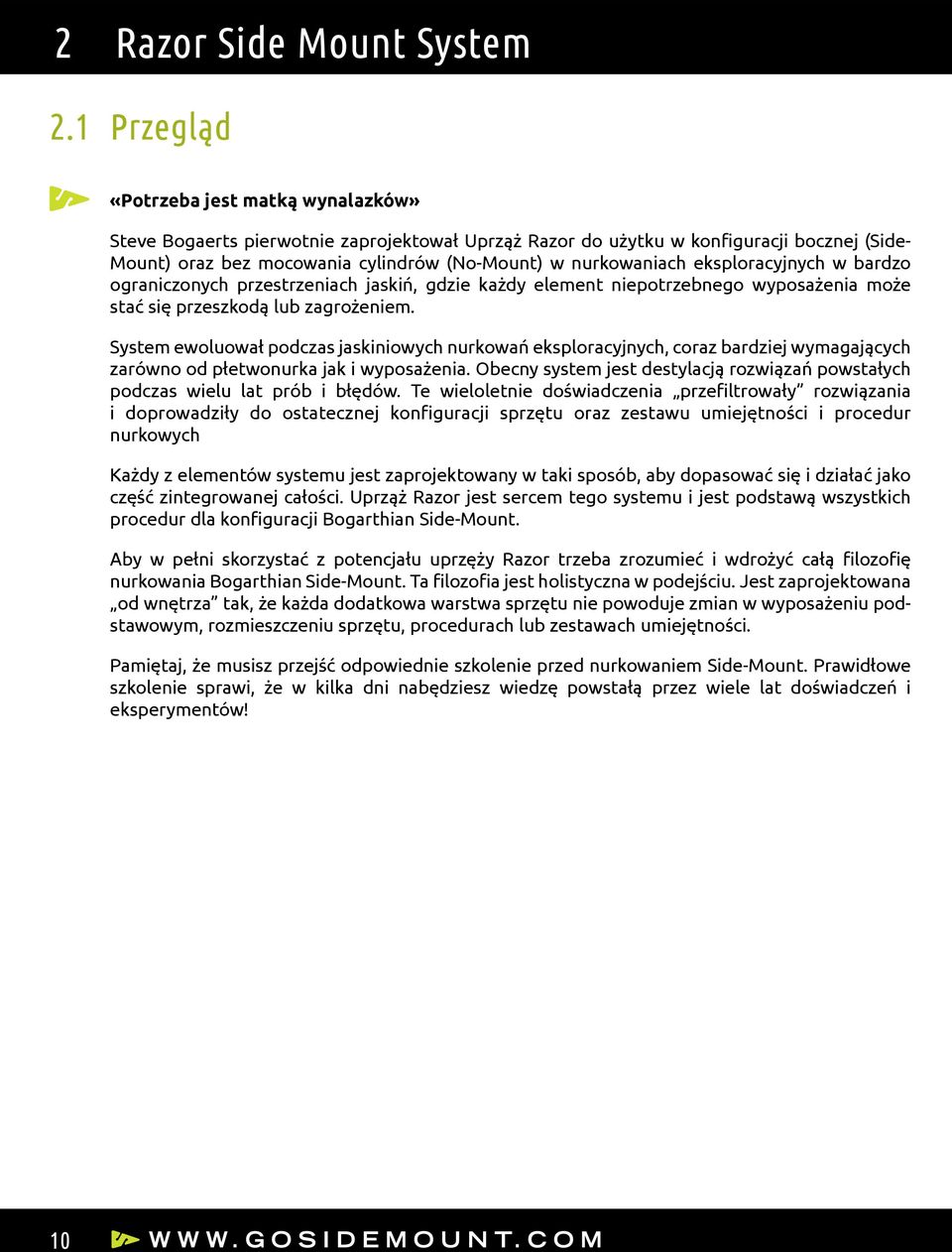eksploracyjnych w bardzo ograniczonych przestrzeniach jaskiń, gdzie każdy element niepotrzebnego wyposażenia może stać się przeszkodą lub zagrożeniem.
