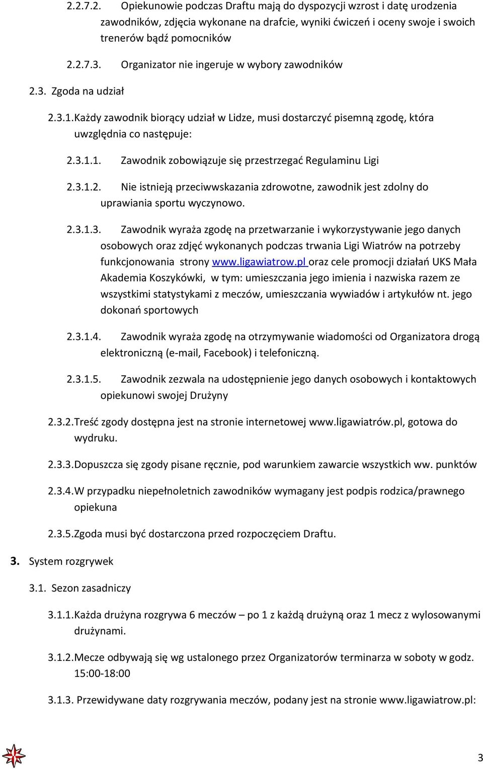 3.1.2. Nie istnieją przeciwwskazania zdrowotne, zawodnik jest zdolny do uprawiania sportu wyczynowo. 2.3.1.3. Zawodnik wyraża zgodę na przetwarzanie i wykorzystywanie jego danych osobowych oraz zdjęć wykonanych podczas trwania Ligi Wiatrów na potrzeby funkcjonowania strony www.