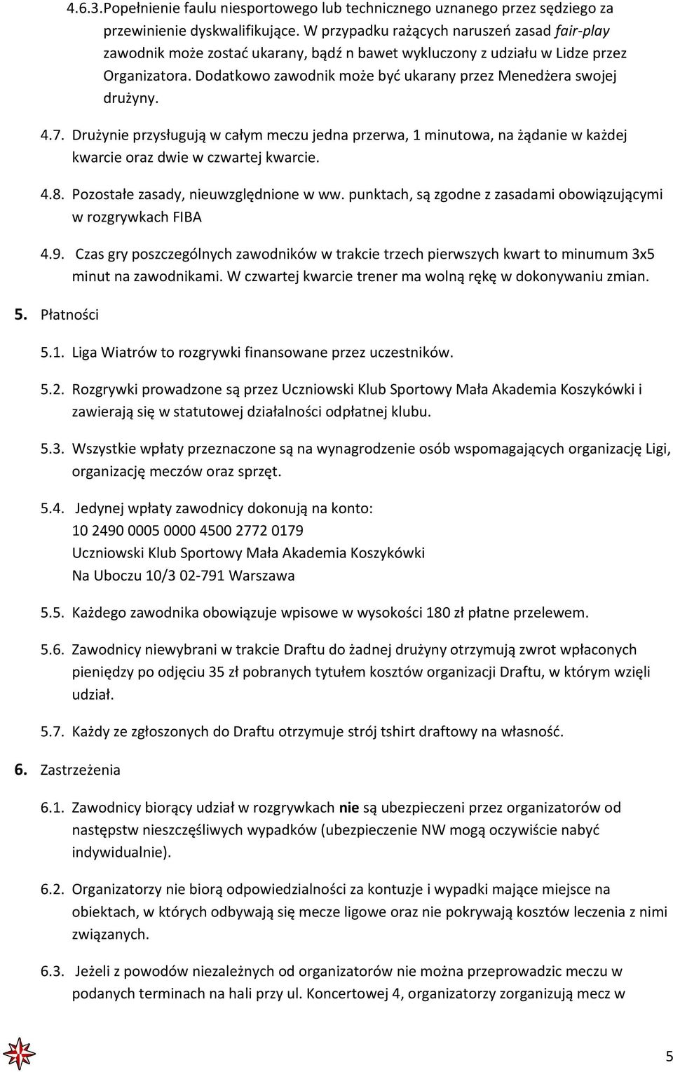 Dodatkowo zawodnik może być ukarany przez Menedżera swojej drużyny. 4.7. Drużynie przysługują w całym meczu jedna przerwa, 1 minutowa, na żądanie w każdej kwarcie oraz dwie w czwartej kwarcie. 4.8.