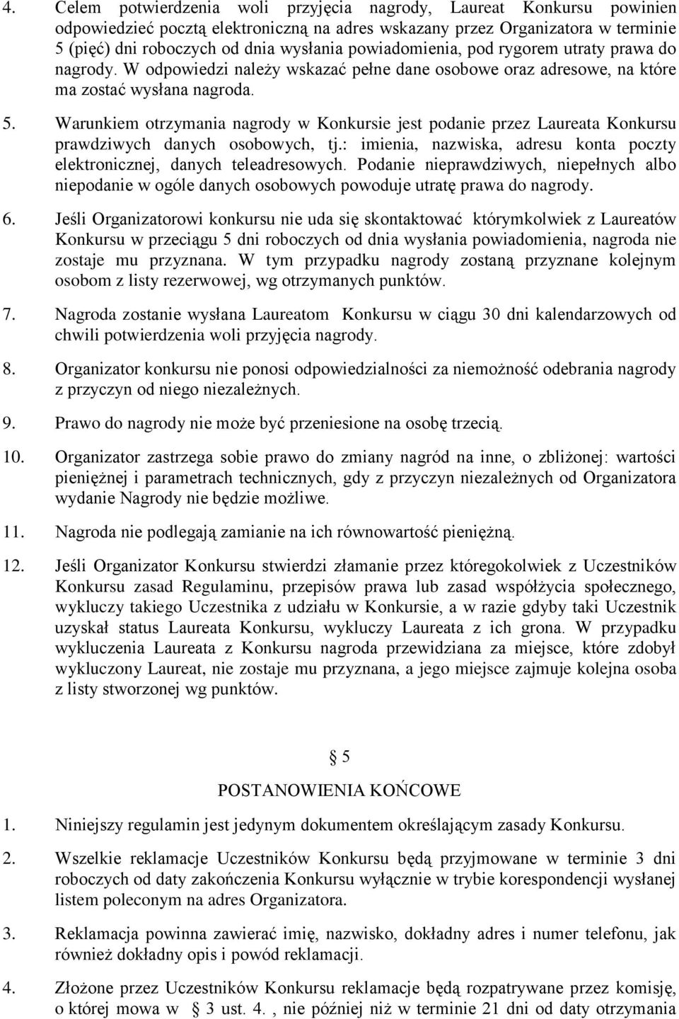 Warunkiem otrzymania nagrody w Konkursie jest podanie przez Laureata Konkursu prawdziwych danych osobowych, tj.: imienia, nazwiska, adresu konta poczty elektronicznej, danych teleadresowych.