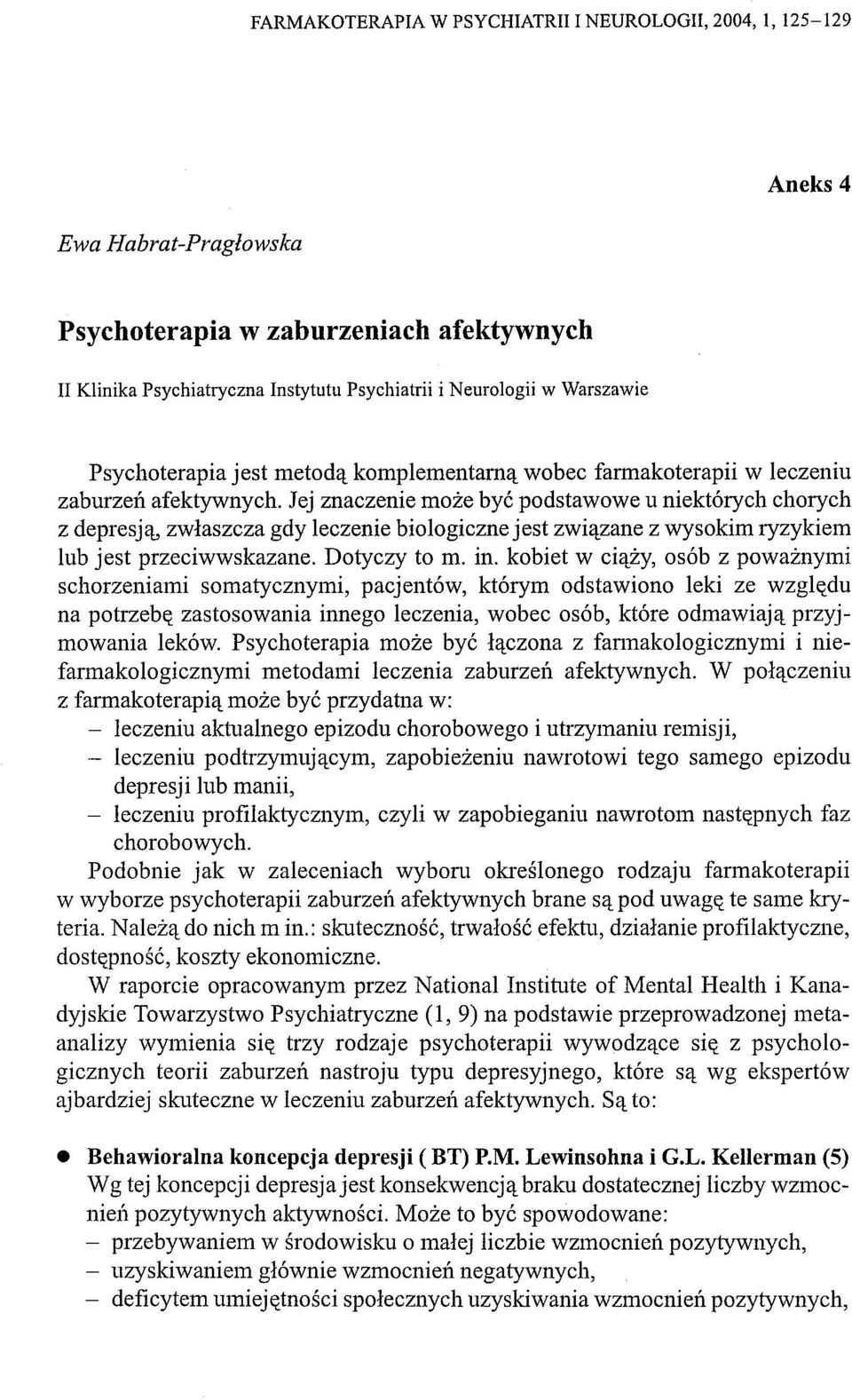 Jej znaczenie może być podstawowe u niektórych chorych z depresją, zwłaszcza gdy leczenie biologiczne jest związane z wysokim ryzykiem lub jest przeciwwskazane. Dotyczy to m. in.