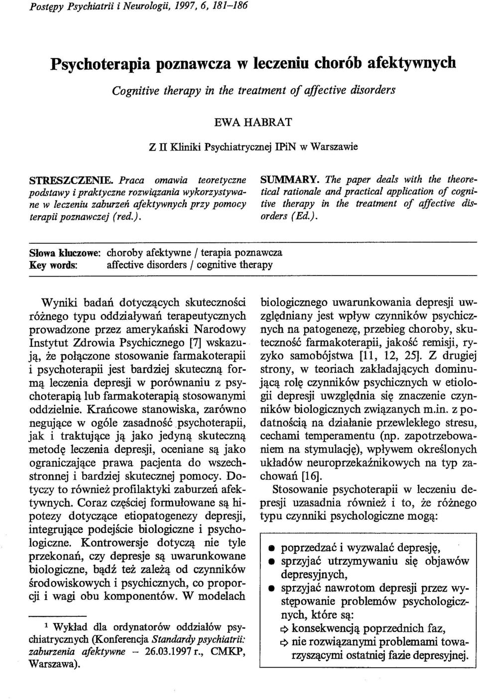 The paper deals with the theoretical ratżonale and practical application oj cognitive therapy in the treatment oj affective disorders (Ed.).