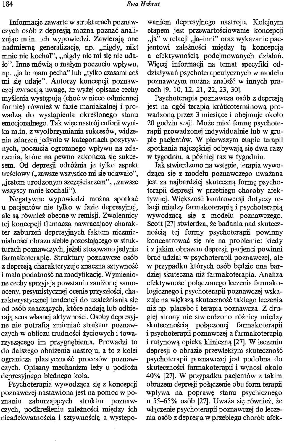 Autorzy koncepcji poznawczej zwracają uwagę, że wyżej opisane cechy myślenia występują (choć w nieco odmiennej formie) również w fazie maniakalnej i prowadzą do wystąpienia określonego stanu