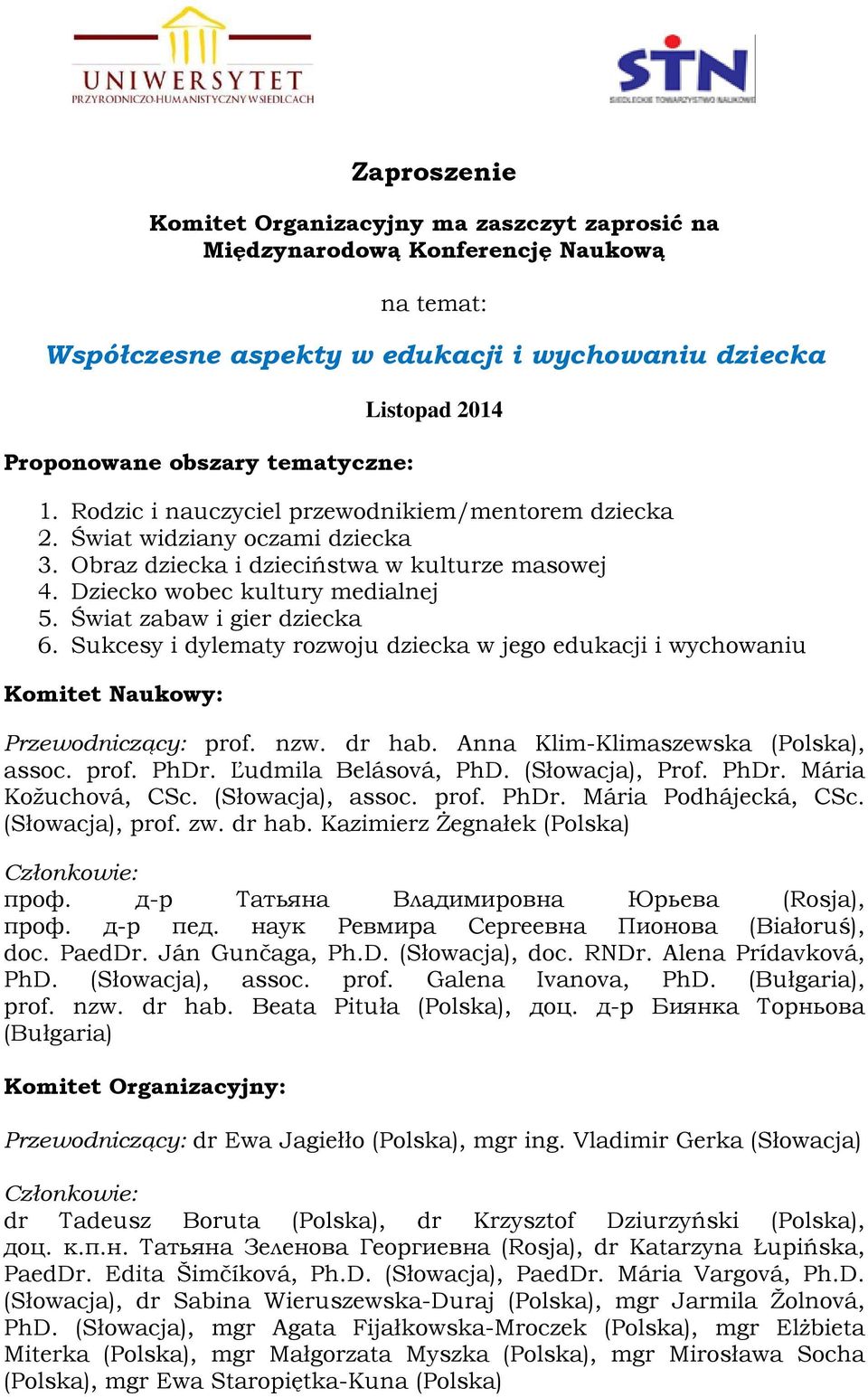 Świat zabaw i gier dziecka 6. Sukcesy i dylematy rozwoju dziecka w jego edukacji i wychowaniu Komitet Naukowy: Przewodniczący: prof. nzw. dr hab. Anna Klim-Klimaszewska (Polska), assoc. prof. PhDr.