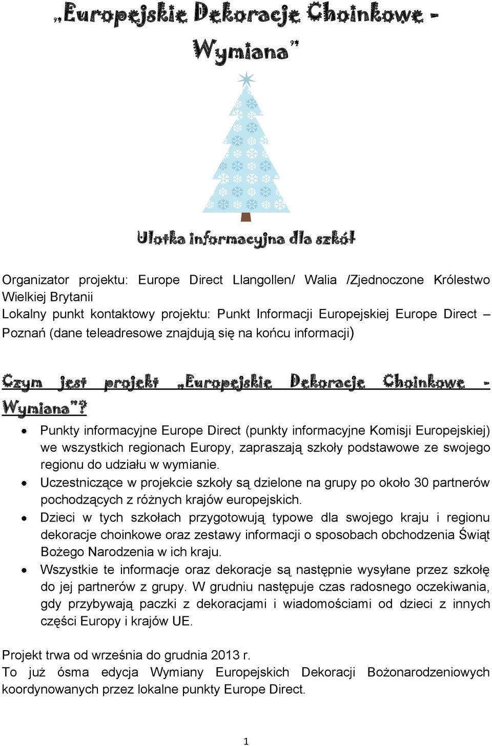 Punkty informacyjne Europe Direct (punkty informacyjne Komisji Europejskiej) we wszystkich regionach Europy, zapraszają szkoły podstawowe ze swojego regionu do udziału w wymianie.