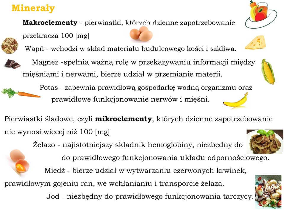 Potas - zapewnia prawidłową gospodarkę wodną organizmu oraz prawidłowe funkcjonowanie nerwów i mięśni.