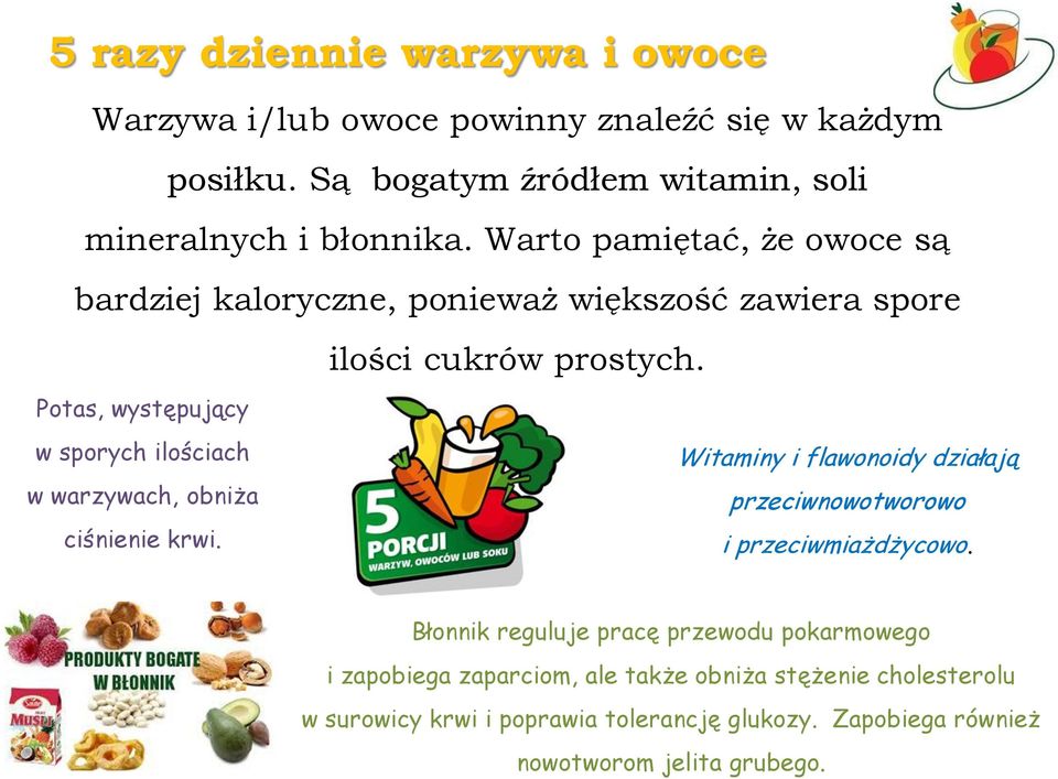 Potas, występujący w sporych ilościach w warzywach, obniża ciśnienie krwi. Witaminy i flawonoidy działają przeciwnowotworowo i przeciwmiażdżycowo.