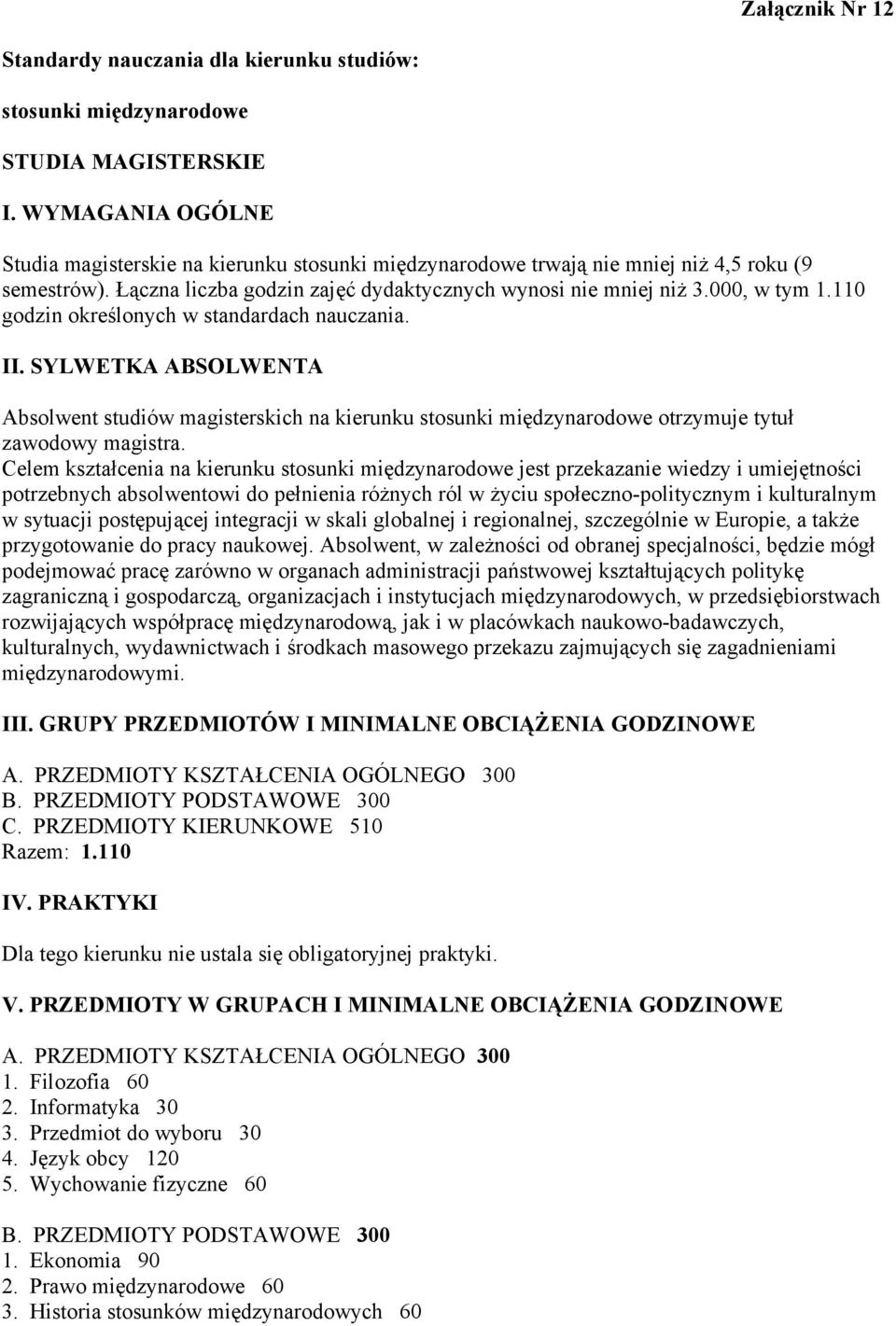 110 godzin określonych w standardach nauczania. II. SYLWETKA ABSOLWENTA Absolwent studiów magisterskich na kierunku stosunki międzynarodowe otrzymuje tytuł zawodowy magistra.