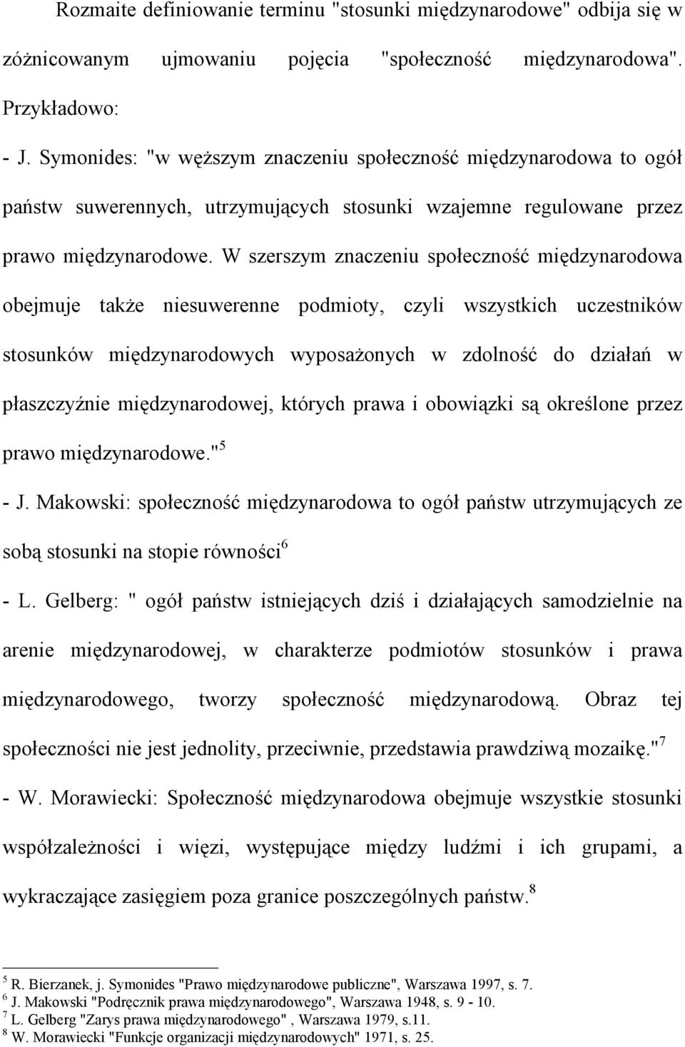 W szerszym znaczeniu społeczność międzynarodowa obejmuje także niesuwerenne podmioty, czyli wszystkich uczestników stosunków międzynarodowych wyposażonych w zdolność do działań w płaszczyźnie