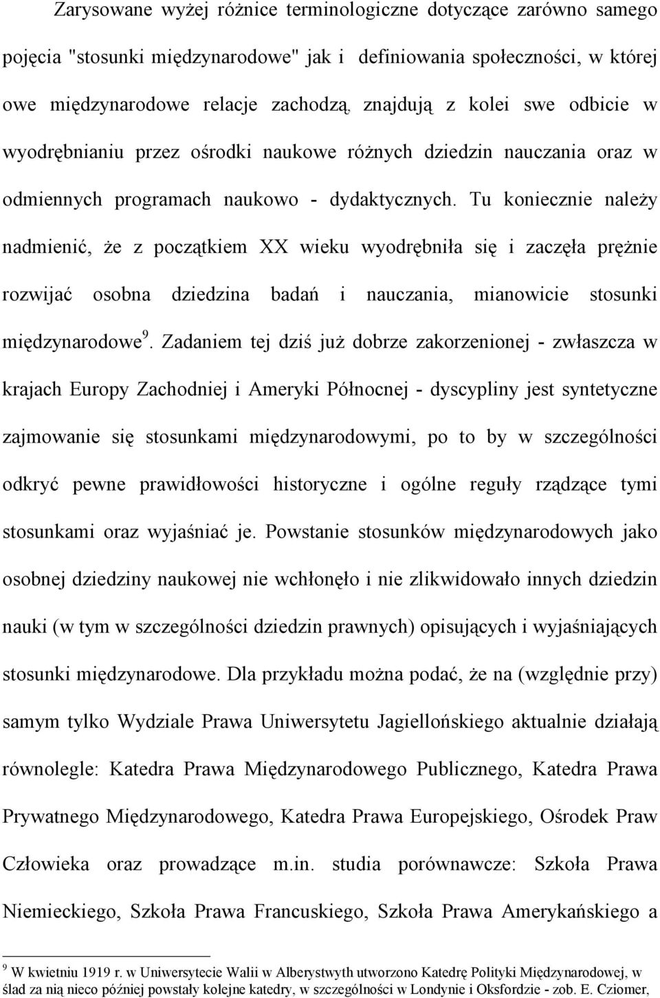 Tu koniecznie należy nadmienić, że z początkiem XX wieku wyodrębniła się i zaczęła prężnie rozwijać osobna dziedzina badań i nauczania, mianowicie stosunki międzynarodowe 9.