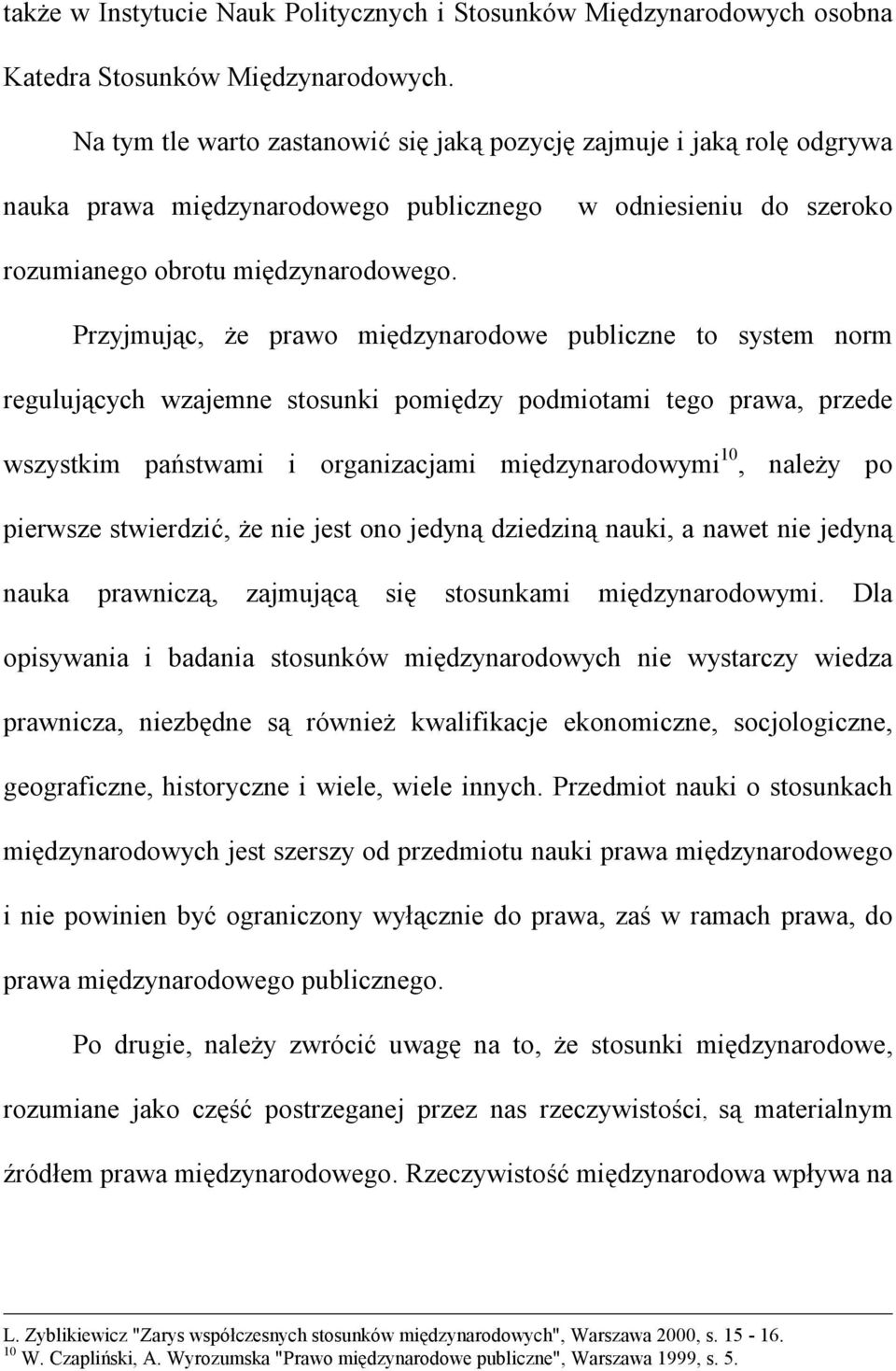 Przyjmując, że prawo międzynarodowe publiczne to system norm regulujących wzajemne stosunki pomiędzy podmiotami tego prawa, przede wszystkim państwami i organizacjami międzynarodowymi 10, należy po