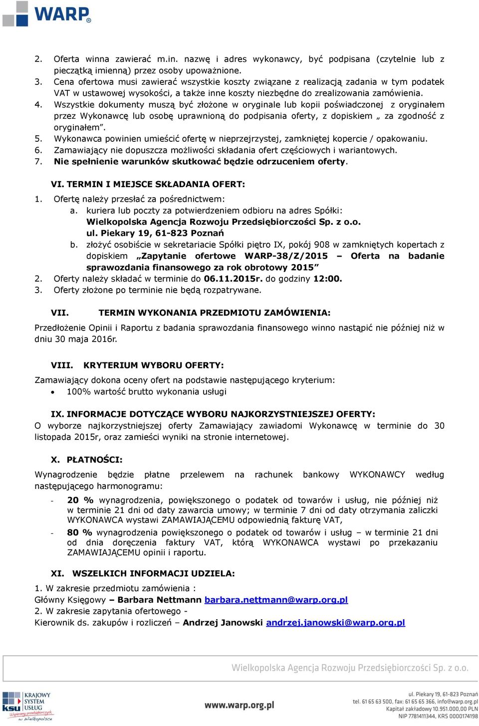 Wszystkie dokumenty muszą być złożone w oryginale lub kopii poświadczonej z oryginałem przez Wykonawcę lub osobę uprawnioną do podpisania oferty, z dopiskiem za zgodność z oryginałem. 5.