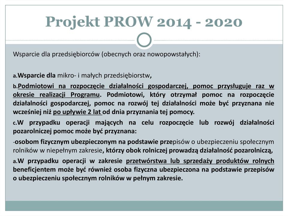 Podmiotowi, który otrzymał pomoc na rozpoczęcie działalności gospodarczej, pomoc na rozwój tej działalności może być przyznana nie wcześniej niż po upływie 2 lat od dnia przyznania tej pomocy. c.