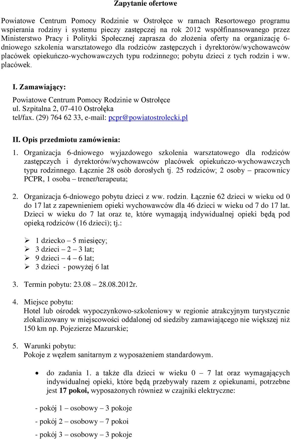 pobytu dzieci z tych rodzin i ww. placówek. I. Zamawiający: Powiatowe Centrum Pomocy Rodzinie w Ostrołęce ul. Szpitalna 2, 07-410 Ostrołęka tel/fax. (29) 764 62 33, e-mail: pcpr@powiatostrolecki.