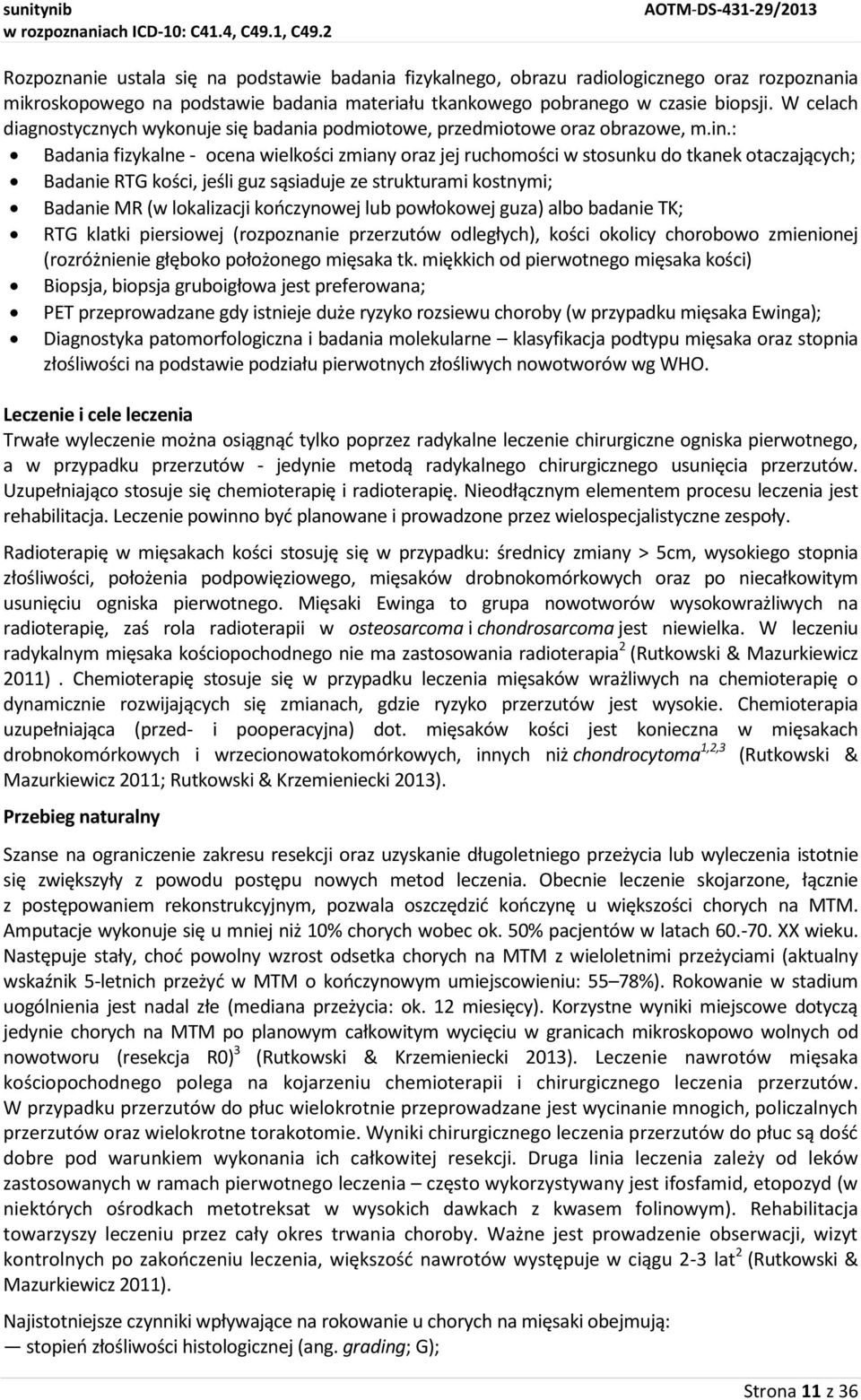 : Badania fizykalne - ocena wielkości zmiany oraz jej ruchomości w stosunku do tkanek otaczających; Badanie RTG kości, jeśli guz sąsiaduje ze strukturami kostnymi; Badanie MR (w lokalizacji